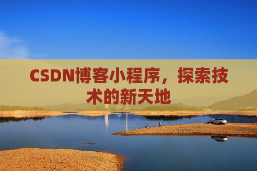 CSDN博客小程序，探索技术的新天地